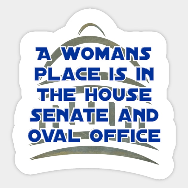 A womans place is in the house senate and oval office Sticker by trubble